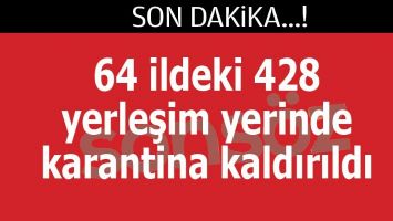 64 ildeki 428  yerleşim yerinde  karantina kaldırıldı