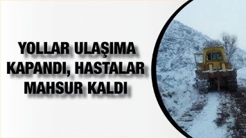 YOLLAR ULAŞIMA KAPANDI, HASTALAR MAHSUR KALDI