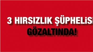 3 HIRSIZLIK Ş&Uuml;PHELİSİ, G&Ouml;ZALTINDA!
