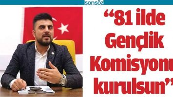 &ldquo;81 İLDE GEN&Ccedil;LİK KOMİSYONU KURULSUN&rdquo;