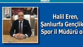 HALİL EREN, ŞANLIURFA GEN&Ccedil;LİK VE SPOR İL M&Uuml;D&Uuml;R&Uuml; OLDU