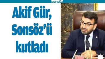 AKİF G&Uuml;R, SONS&Ouml;Z&rsquo;&Uuml; KUTLADI