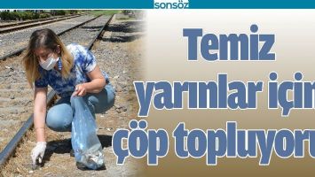 TEMİZ YARINLAR İ&Ccedil;İN &Ccedil;&Ouml;P TOPLUYORUZ
