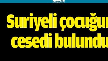 SURİYELİ &Ccedil;OCUĞUN CESEDİ BULUNDU