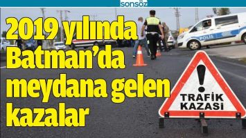 2019 YILINDA BATMAN&rsquo;DA MEYDANA GELEN KAZALAR