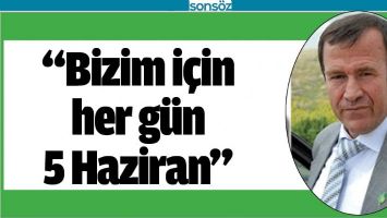 &ldquo;BİZİM İ&Ccedil;İN HER G&Uuml;N 5 HAZİRAN&rdquo;