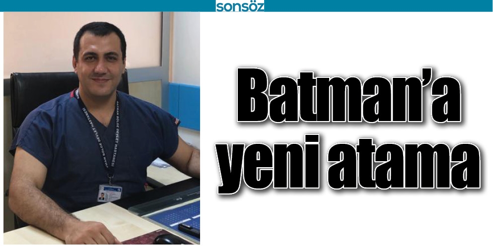 BATMAN&rsquo;A YENİ ATAMA