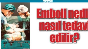 EMBOLİ NEDİR, NASIL TEDAVİ EDİLİR?