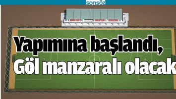 YAPIMINA BAŞLANDI, G&Ouml;L MANZARALI OLACAK