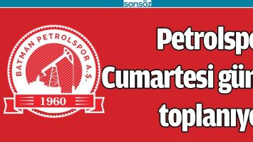 PETROLSPOR CUMARTESİ G&Uuml;N&Uuml; TOPLANIYOR