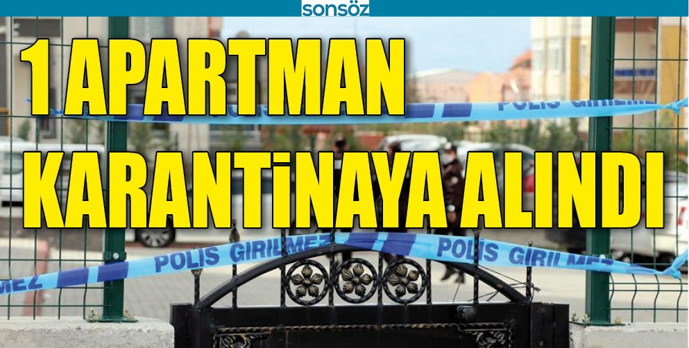 1 APARTMAN KARANTİNAYA ALINDI