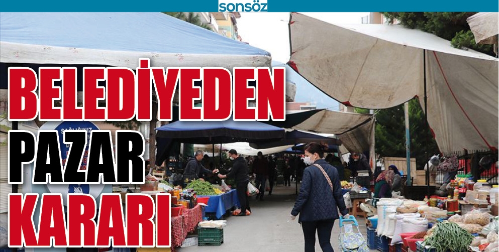 BELEDİYEDEN PAZAR KARARI