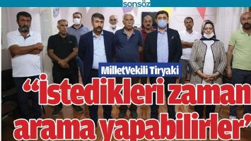TİRYAKİ &ldquo;İSTEDİKLERİ ZAMAN ARAMA YAPABİLİRLER&rdquo;