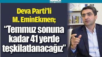 &ldquo;TEMMUZ SONUNA KADAR 41 YERDE TEŞKİLATLANACAĞIZ&rdquo;