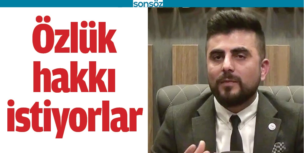 &Ouml;ZL&Uuml;K HAKKI İSTİYORLAR
