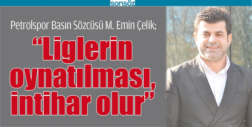 &ldquo;LİGLERİN OYNATILMASI, İNTİHAR OLUR&rdquo;