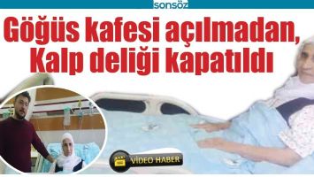G&Ouml;Ğ&Uuml;S KAFESİ A&Ccedil;ILMADAN, KALP DELİĞİ KAPATILDI