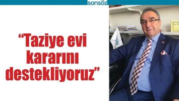 &ldquo;TAZİYE EVİ KARARINI DESTEKLİYORUZ&rdquo;