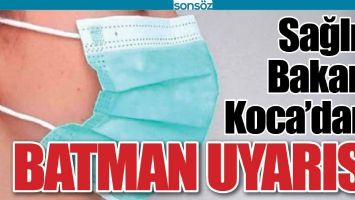 SAĞLIK BAKANI KOCA&rsquo;DAN; BATMAN UYARISI
