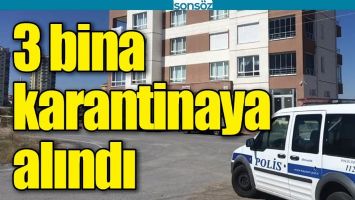 3 BİNA KARANTİNAYA ALINDI