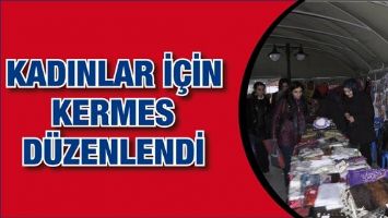 KADINLAR İ&Ccedil;İN KERMES D&Uuml;ZENLENDİ&hellip;