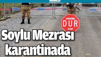 SOYLU MEZRASI KARANTİNADA