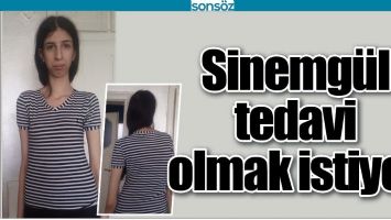 SİNEMG&Uuml;L TEDAVİ OLMAK İSTİYOR