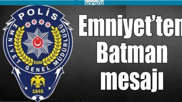 EMNİYET&rsquo;TEN BATMAN MESAJI