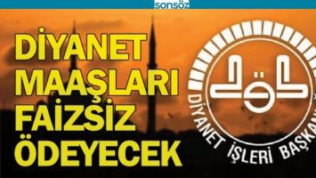 DİYANET MAAŞLARI FAİZSİZ &Ouml;DEYECEK