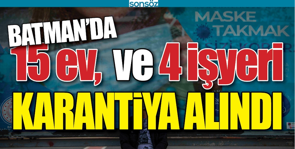 BATMAN&rsquo;DA 15 EV 4 İŞYERİ KARANTİNAYA ALINDI
