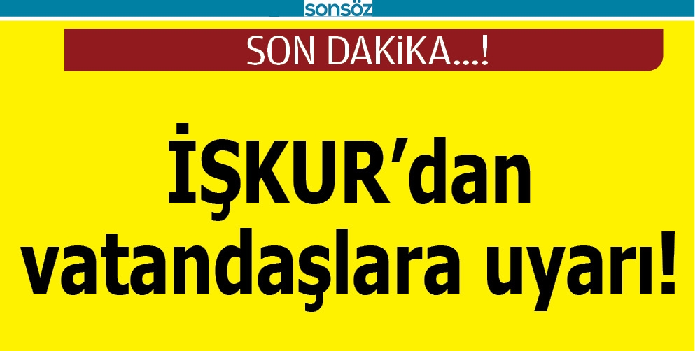 İŞKUR'DAN VATANDAŞLARA UYARI!