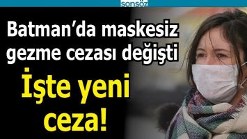 BATMAN'DA MASKESİZ GEZME CEZASI DEĞİŞTİ