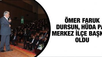 &Ouml;MER FARUK DURSUN, H&Uuml;DA PAR MERKEZ İL&Ccedil;E BAŞKANI OLDU