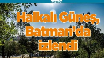 HALKALI G&Uuml;NEŞ, BATMAN&rsquo;DA İZLENDİ
