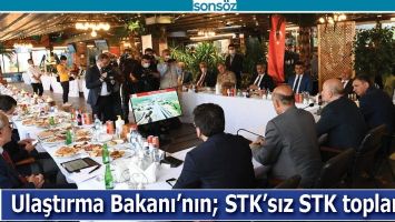ULAŞTIRMA BAKANI&rsquo;NIN; STK&rsquo;SIZ STK TOPLANTISI