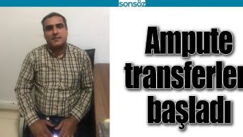 AMPUTE TRANSFERLERİ BAŞLADI