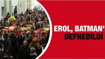 EROL, BATMAN&rsquo;DA DEFNEDİLDİ