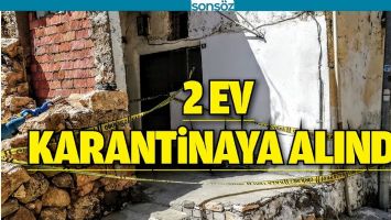 2 EV KARANTİNAYA ALINDI