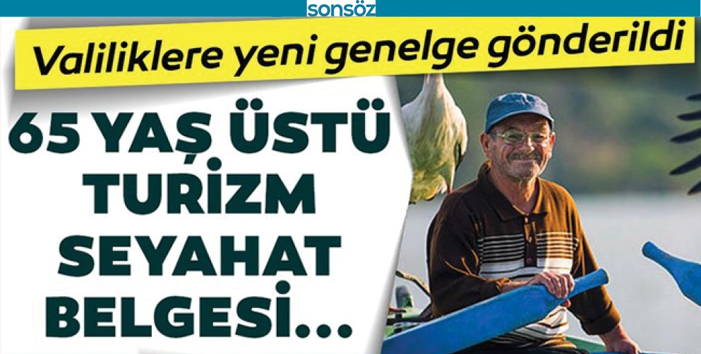 65 YAŞ &Uuml;ST&Uuml; İ&Ccedil;İN YENİ GENELGE