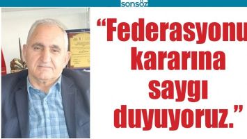 &ldquo;FEDERASYONUN KARARINA SAYGI DUYUYORUZ.&rdquo;