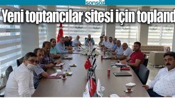 YENİ TOPTANCILAR SİTESİ İ&Ccedil;İN TOPLANDILAR