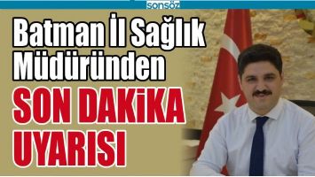 BATMAN İL SAĞLIK M&Uuml;D&Uuml;R&Uuml;NDEN SON DAKİKA UYARISI