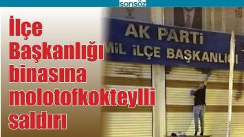 İL&Ccedil;E BAŞKANLIĞI BİNASINA MOLOTOFKOKTEYLLİ SALDIRI