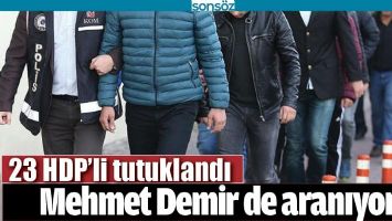 23 HDP&rsquo;Lİ TUTUKLANDI