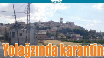 YOLAĞZINDA KARANTİNA!