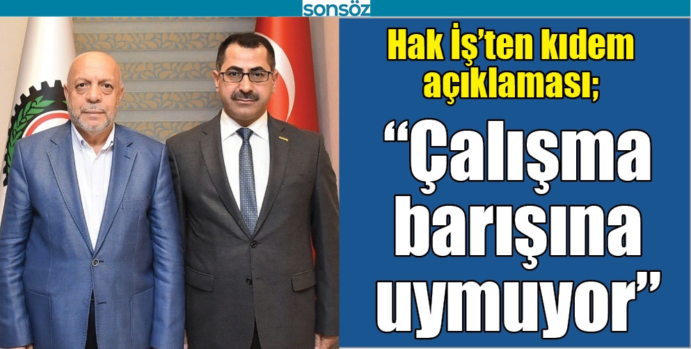 HAK İŞ&rsquo;TEN KIDEM A&Ccedil;IKLAMASI