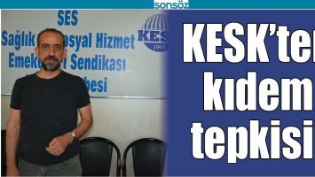 KESK&rsquo;TEN KIDEM TEPKİSİ!