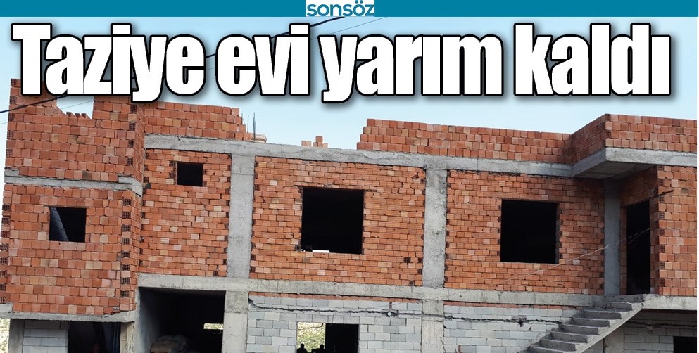 TAZİYE EVİ YARIM KALDI