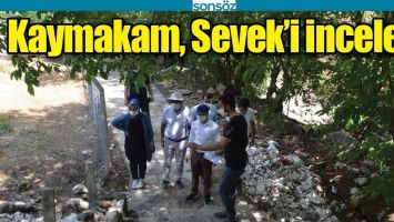 KAYMAKAM, SEVEK&rsquo;İ İNCELEDİ