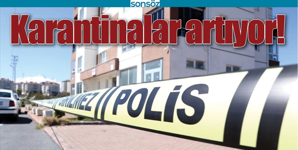 KARANTİNALAR ARTIYOR!